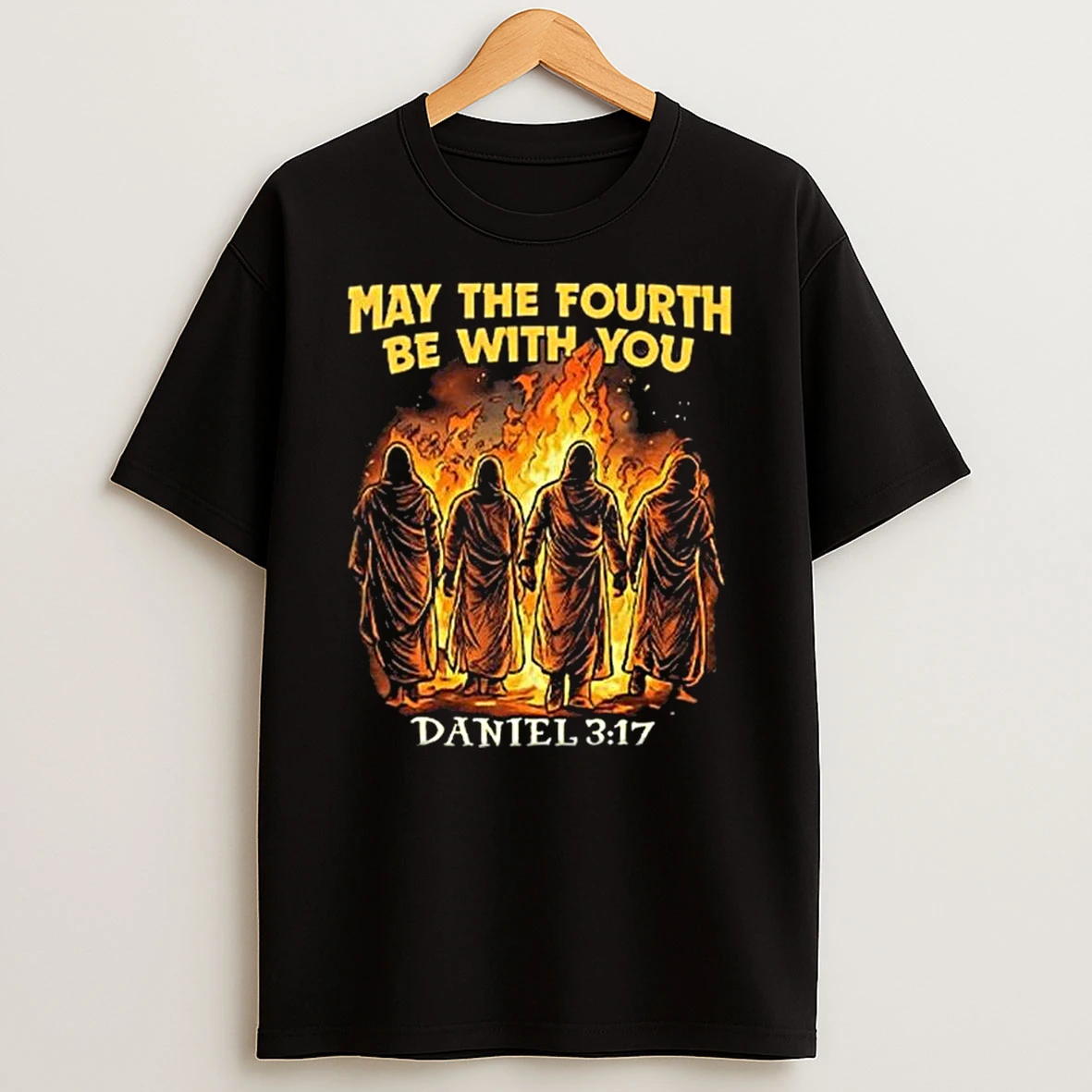 May The Fourth Be With You Daniel 3 17 T Shirt