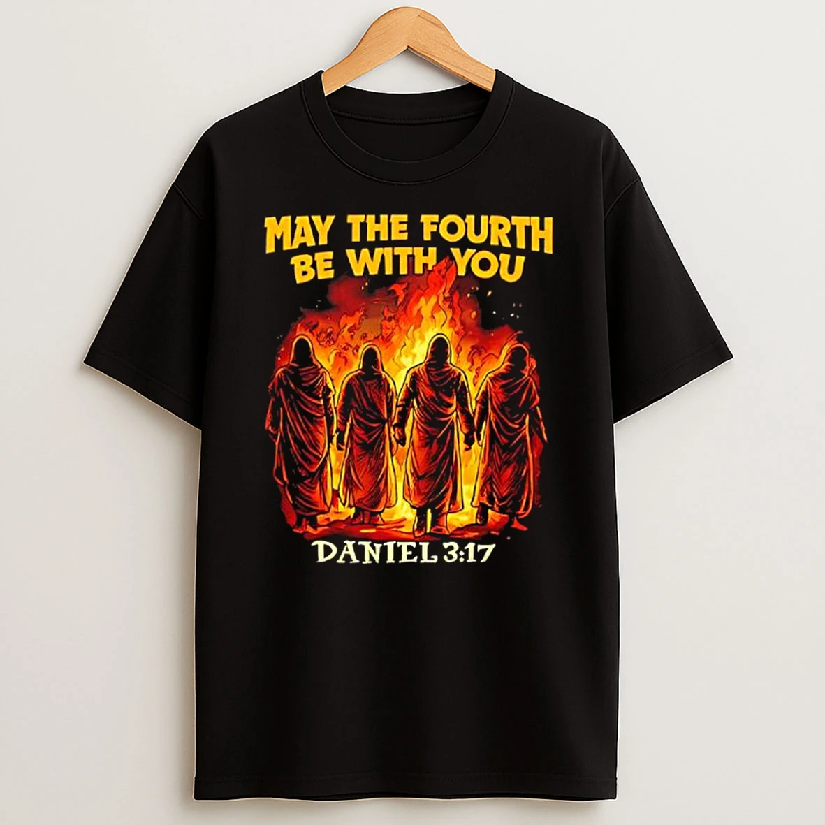 May The Fourth Be With You Daniel 3 17 Fire T Shirt