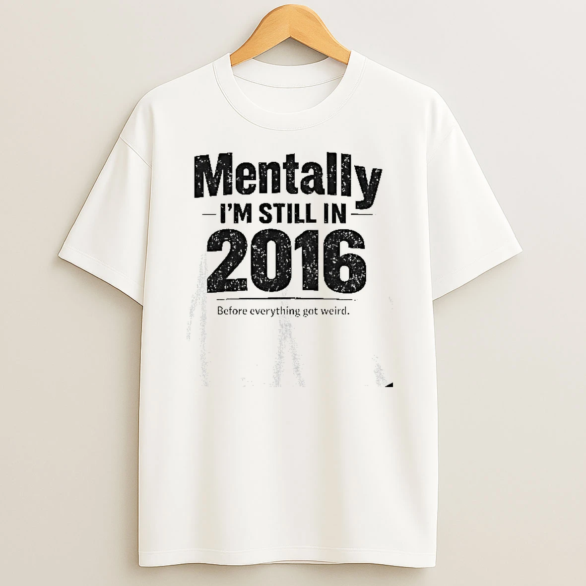 Mentally Im Still In 2016 Before Everything Got Weird T Shirt