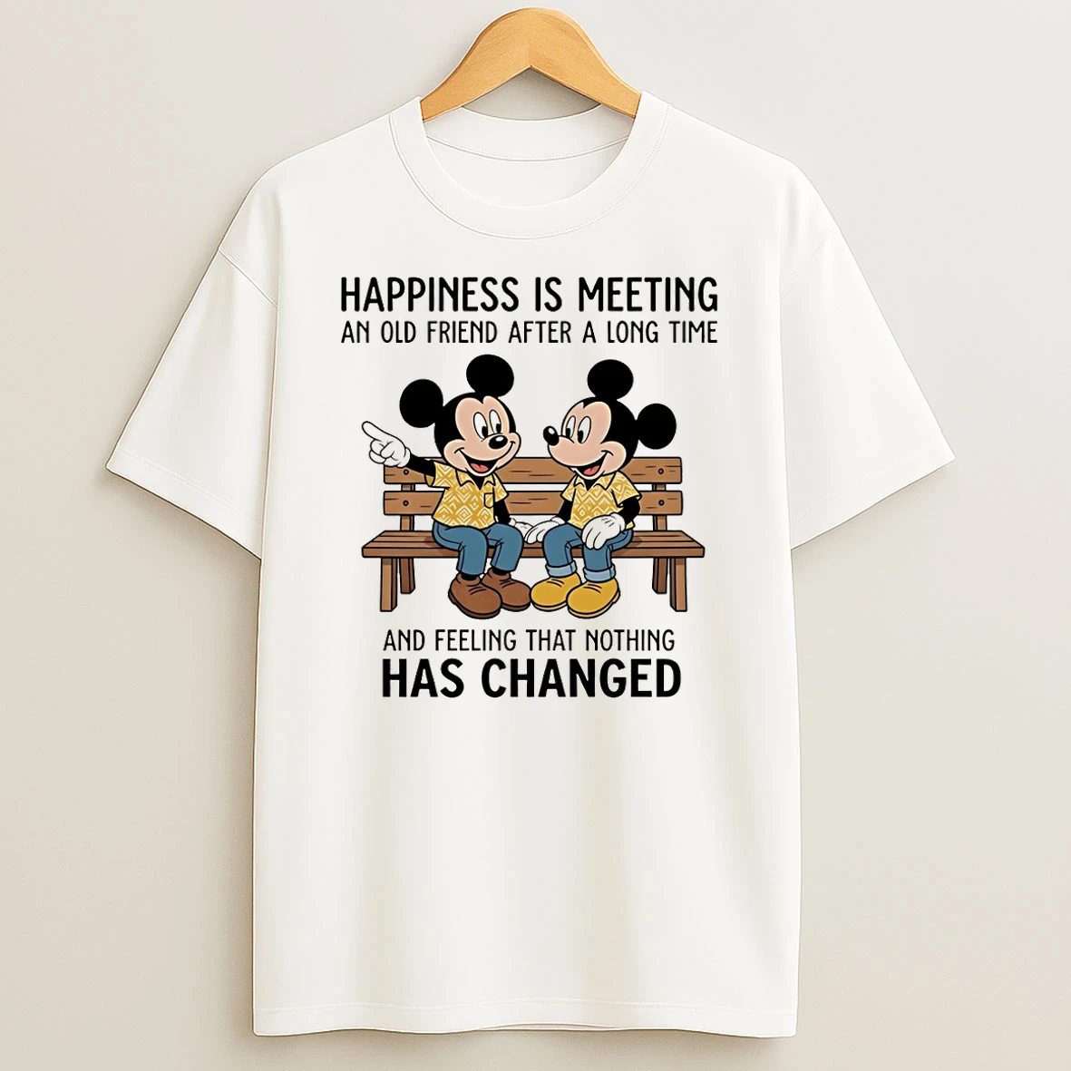 Mickey Happiness Is Meeting An Old Friend After A Long Time And Feeling That Nothing Has Changed T Shirt