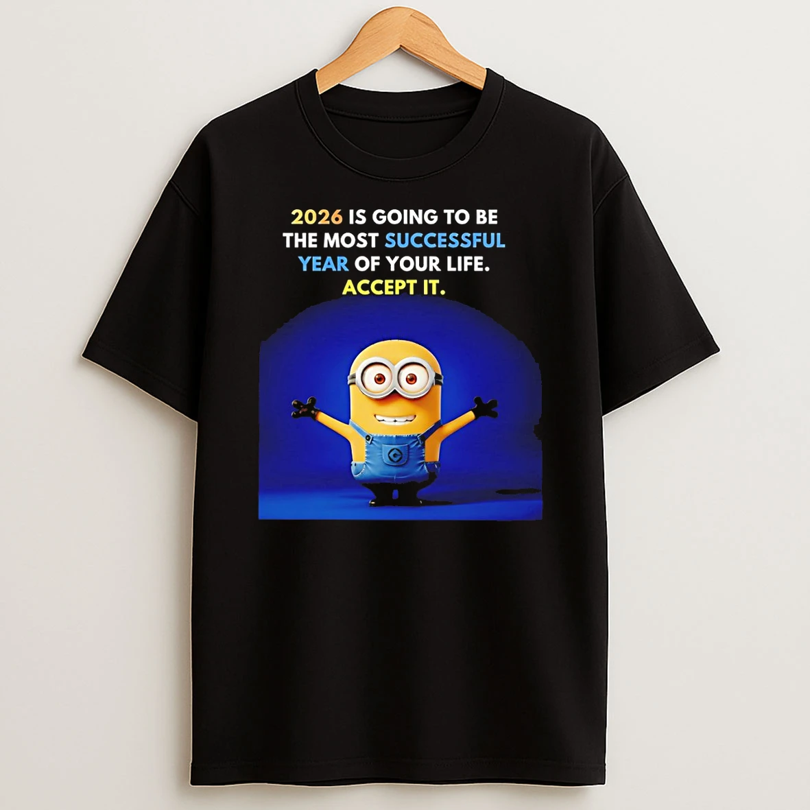 Minion 2026 Is Going To Be The Most Successful Year Of Your Life Accept It T Shirt