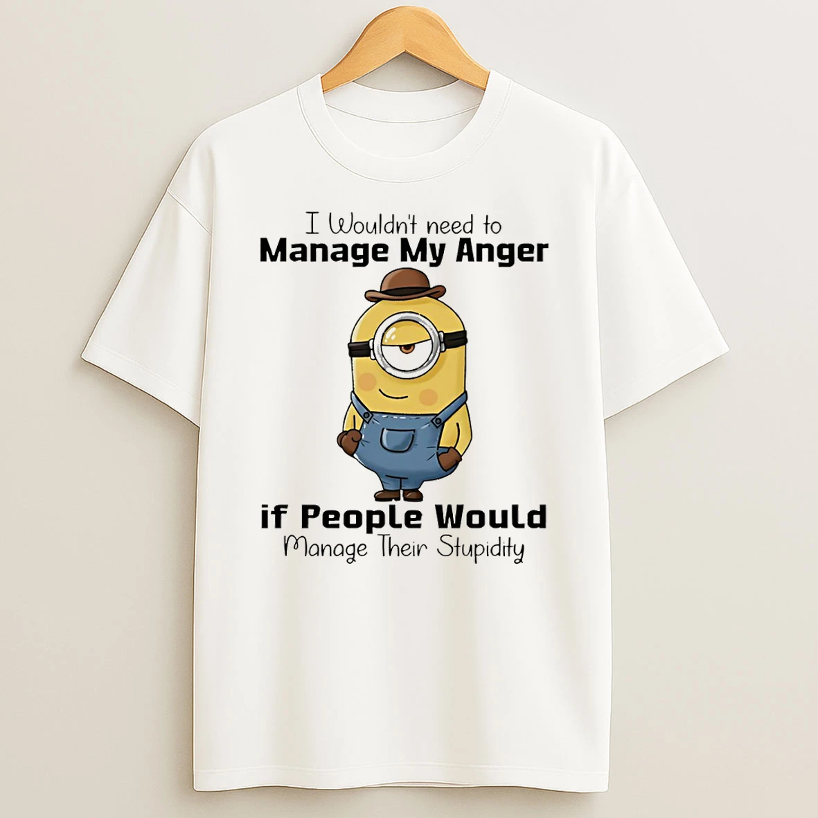 Minion I Wouldnt Need To Manage My Anger If People Would Manage Their Stupidity T Shirt