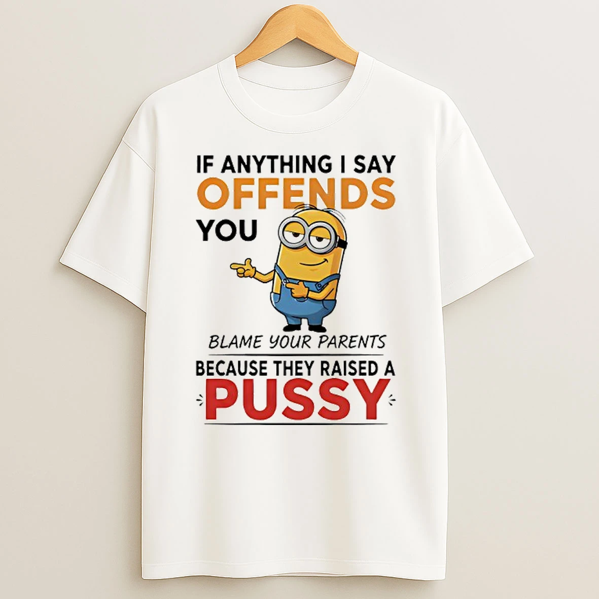 Minion If Anything I Say Offends You Blame Your Parents Because They Raised A Pussy T Shirt