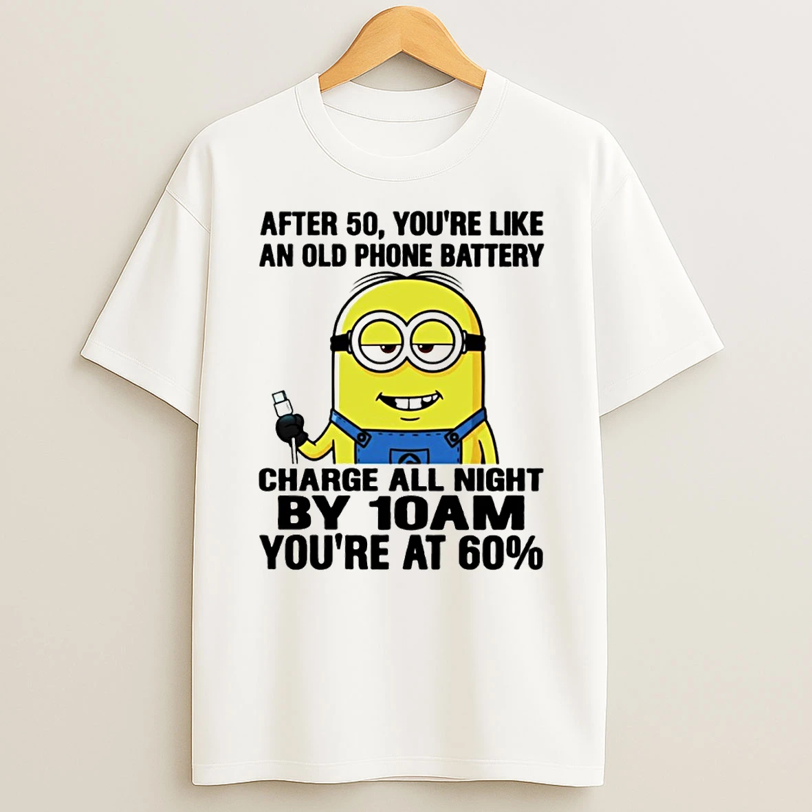 Minion After 50 Youre Like An Old Phone Battery Charge All Night By 10am Youre At 60 T Shirt