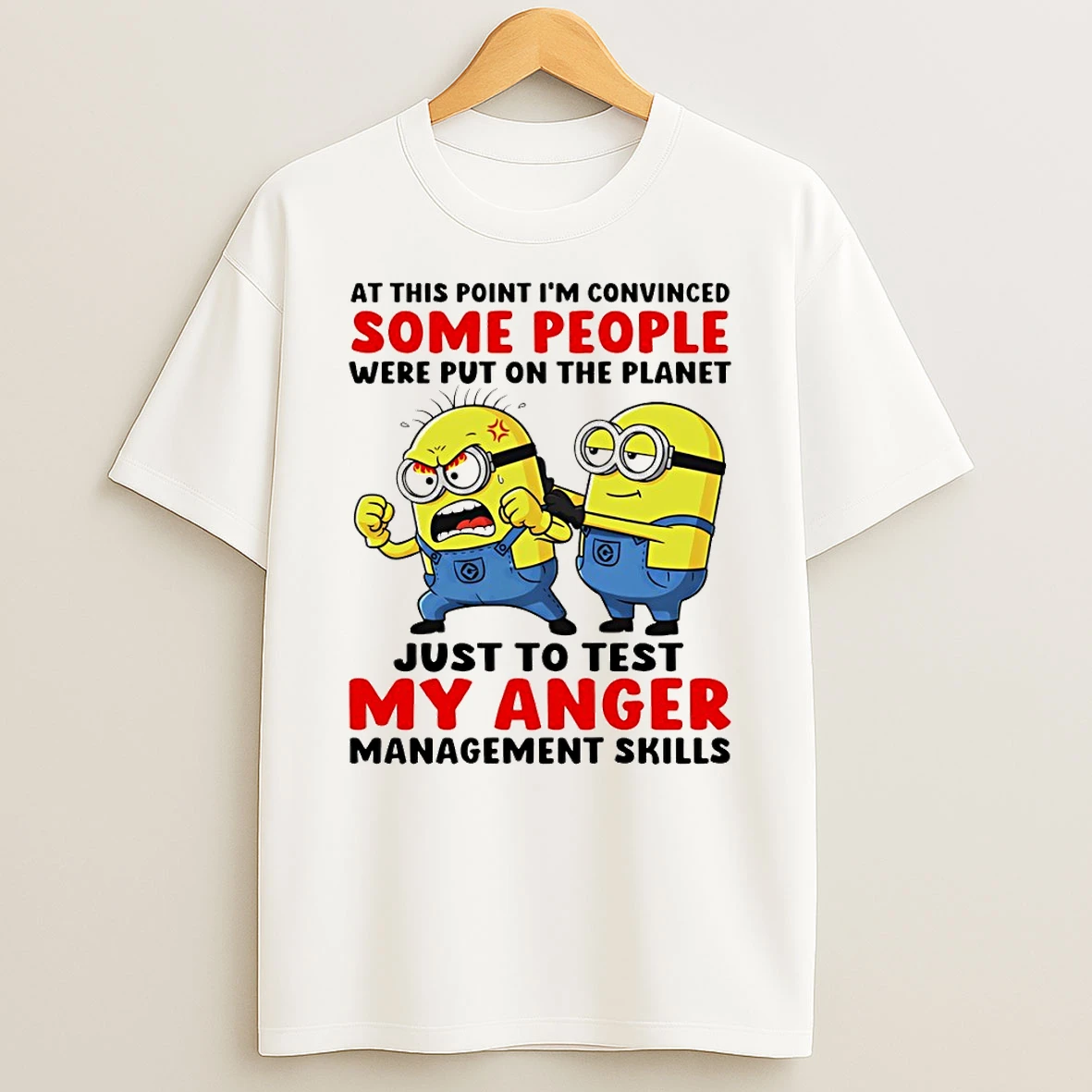 Minion At This Point Im Convinced Some People Were Put On The Planet Just To Test My Anger Management Skills T Shirt