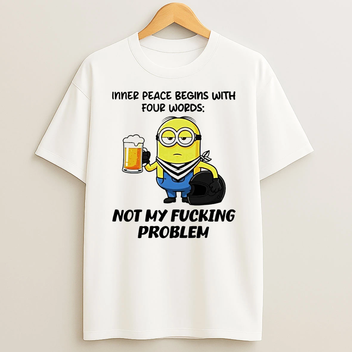 Minion Beer Inner Peace Begins With Four Words Not My Fucking Problem T Shirt