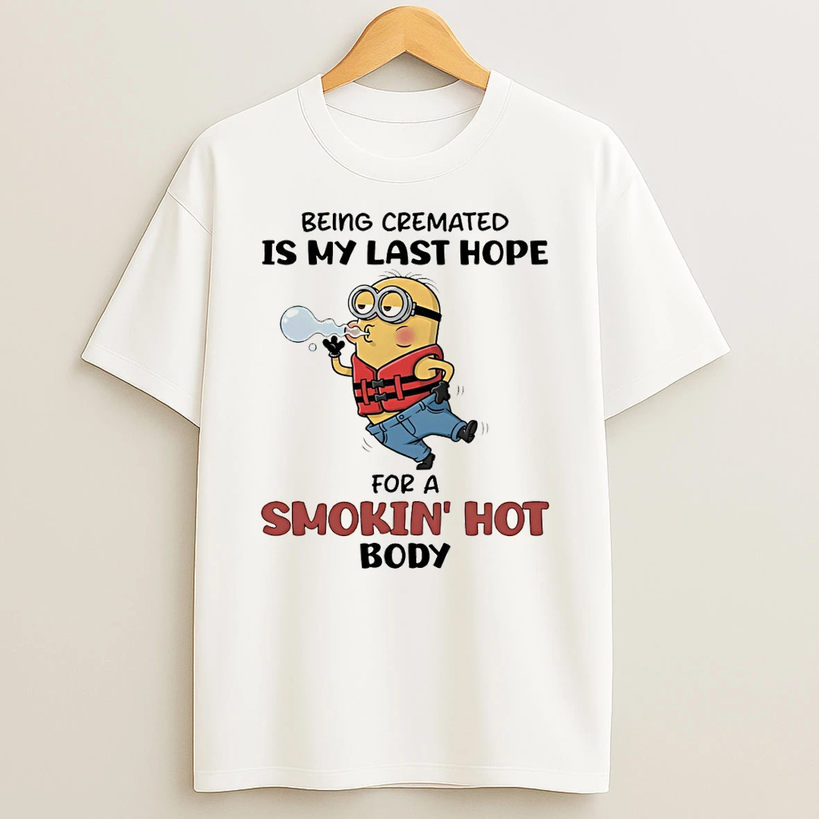 Minion Being Cremated Is My Last Hope For A Smokin Hot Body T Shirt