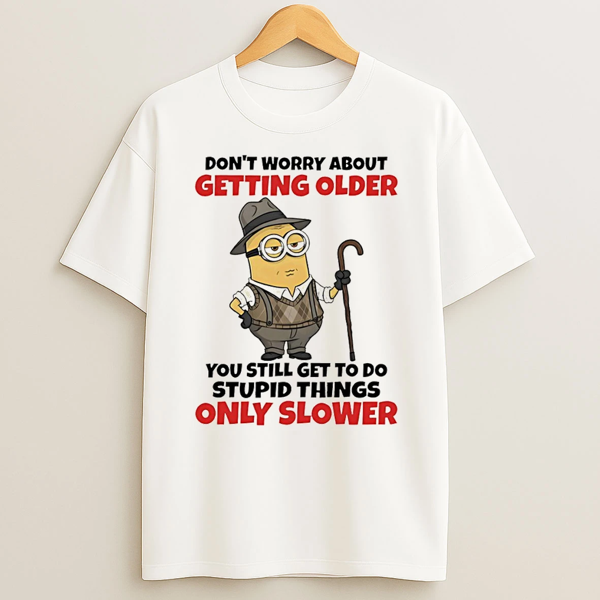Minion Dont Worry About Getting Older You Still Get To Do Stupid Things Only Slower T Shirt