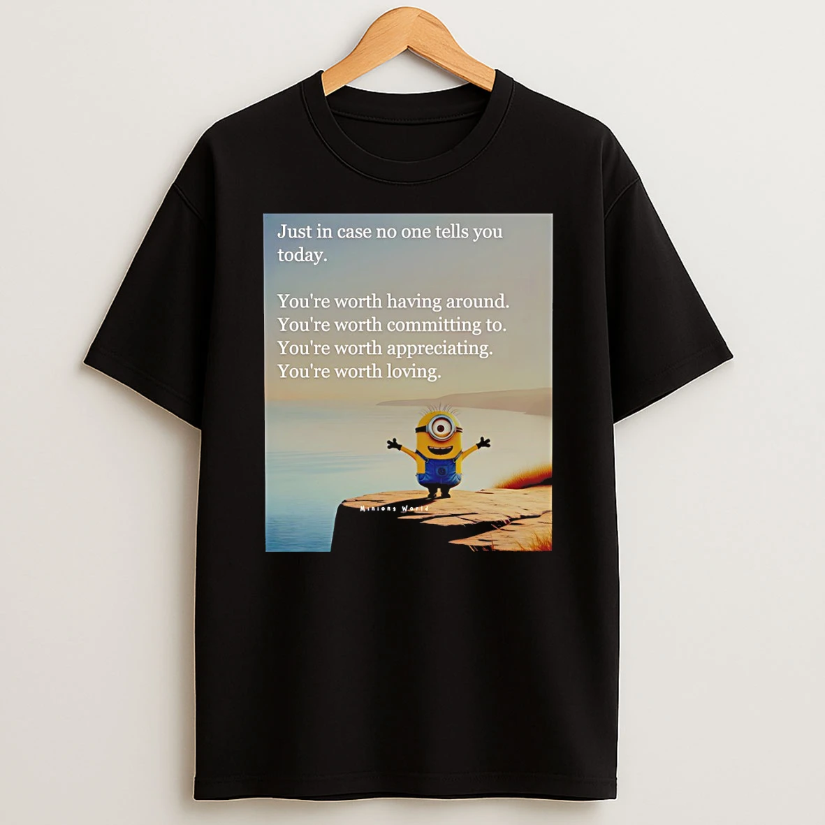 Minion Just In Case No One Tells You Today Youre Worth Having Around Youre Worth Committing To T Shirt