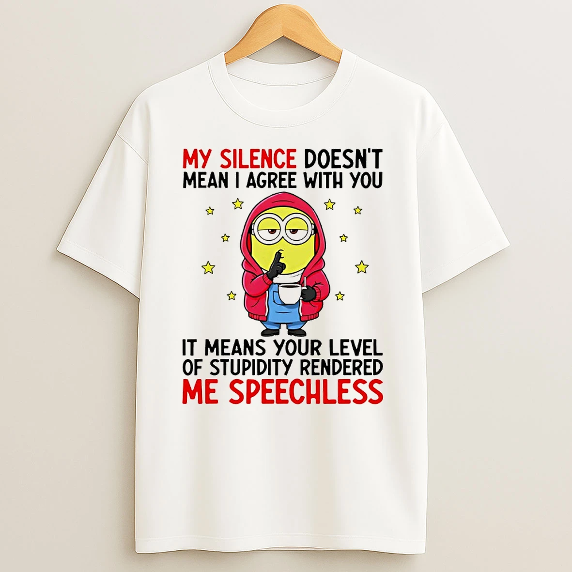 Minion My Silence Doesnt Mean I Agree With You It Means Your Level Of Stupidity Rendered Me Speechless T Shirt