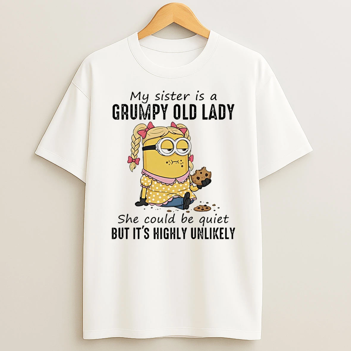 Minion My Sister Is A Grumpy Old Lady She Could Be Quiet But Its Highly Unlikely T Shirt