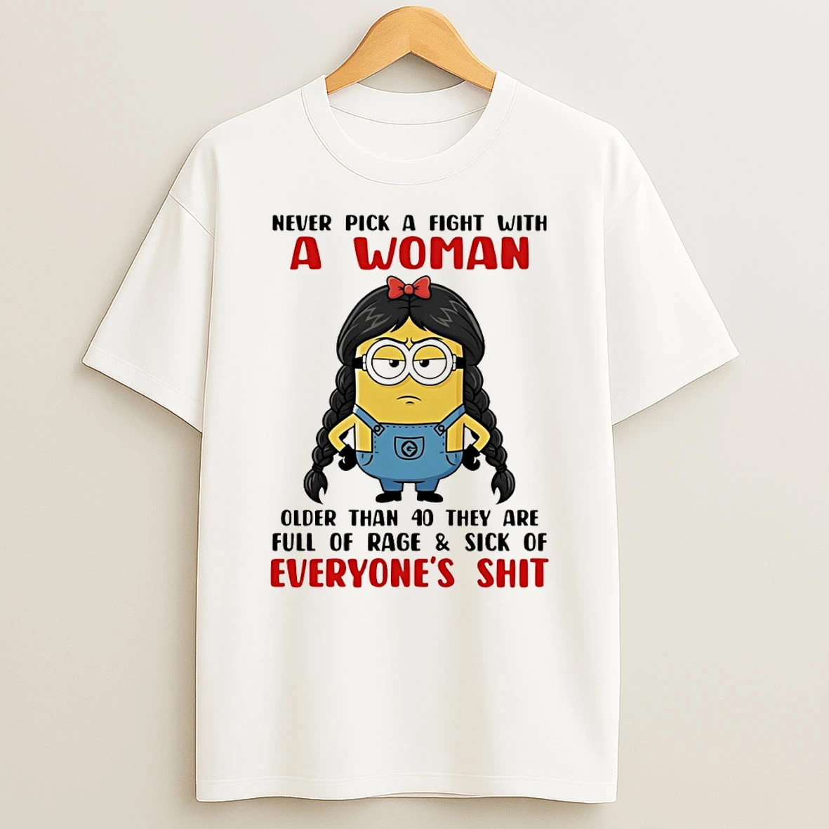 Minion Never Pick A Fight With A Woman Older Than 40 They Are Full Of Rage T Shirt