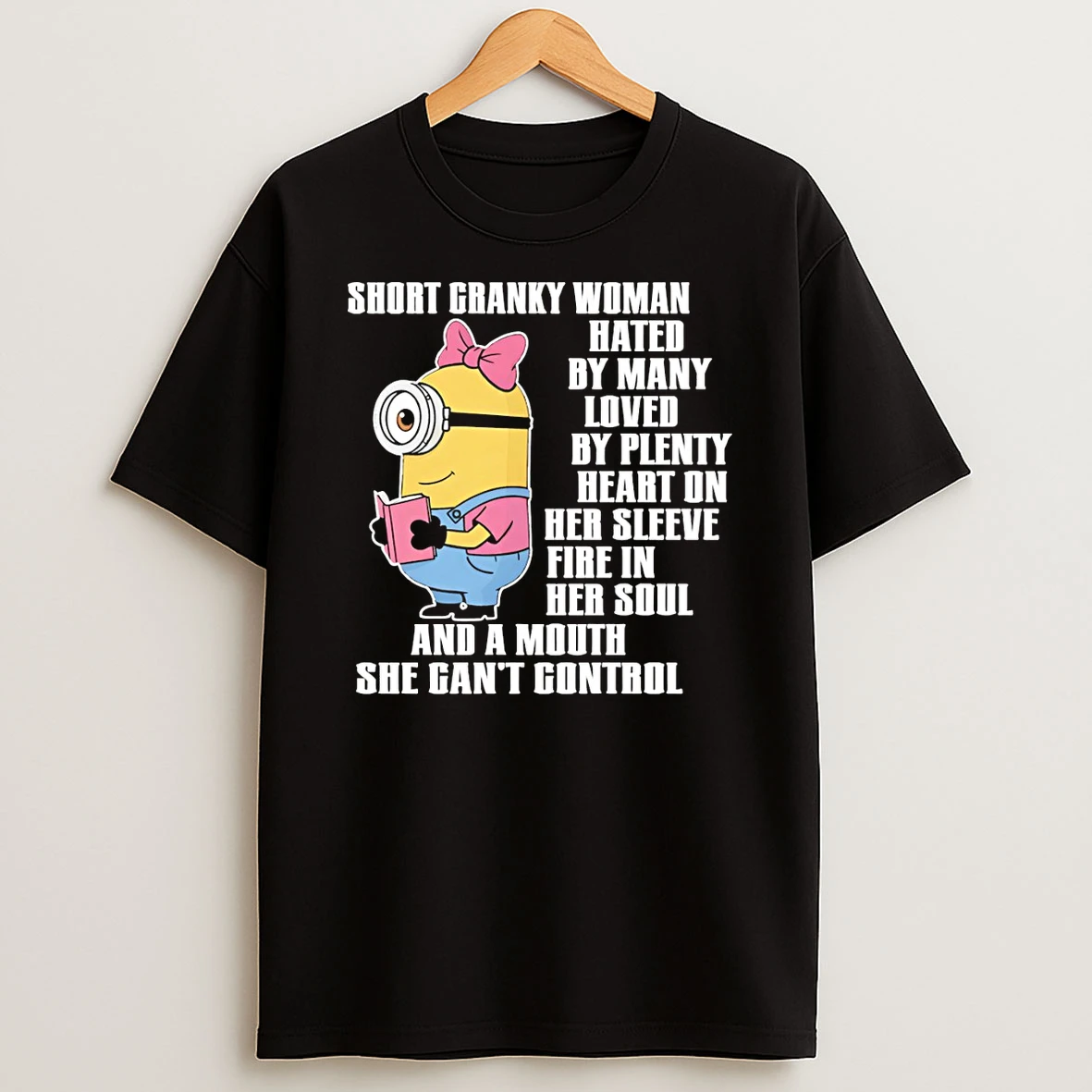 Minion Short Cranky Woman Hated By Many Loved By Plenty Heart On Her Sleeve Fire In Her Soul And A Mouth T Shirt