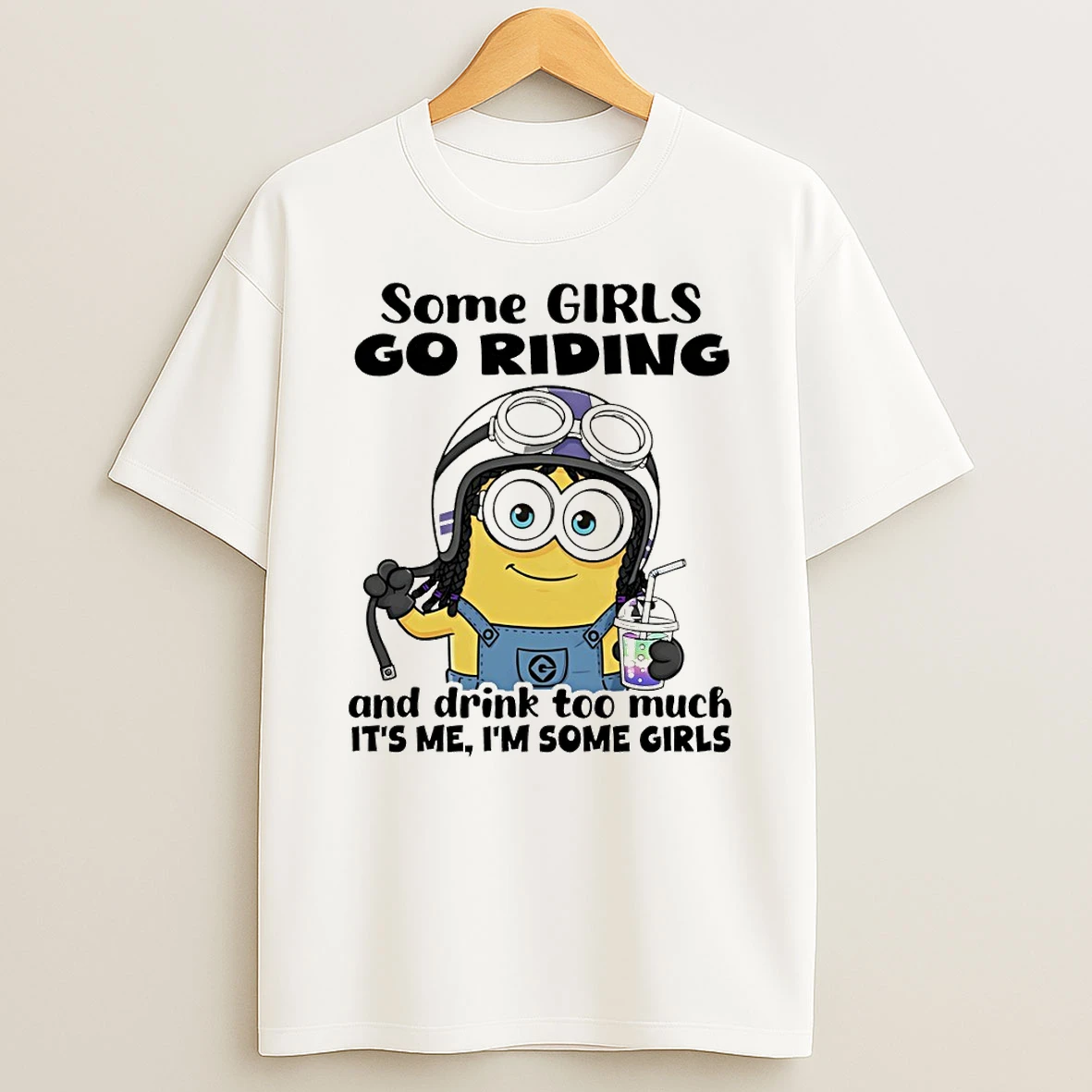 Minion Some Girls Go Riding And Drink Too Much Its Me Im Some Girls T Shirt