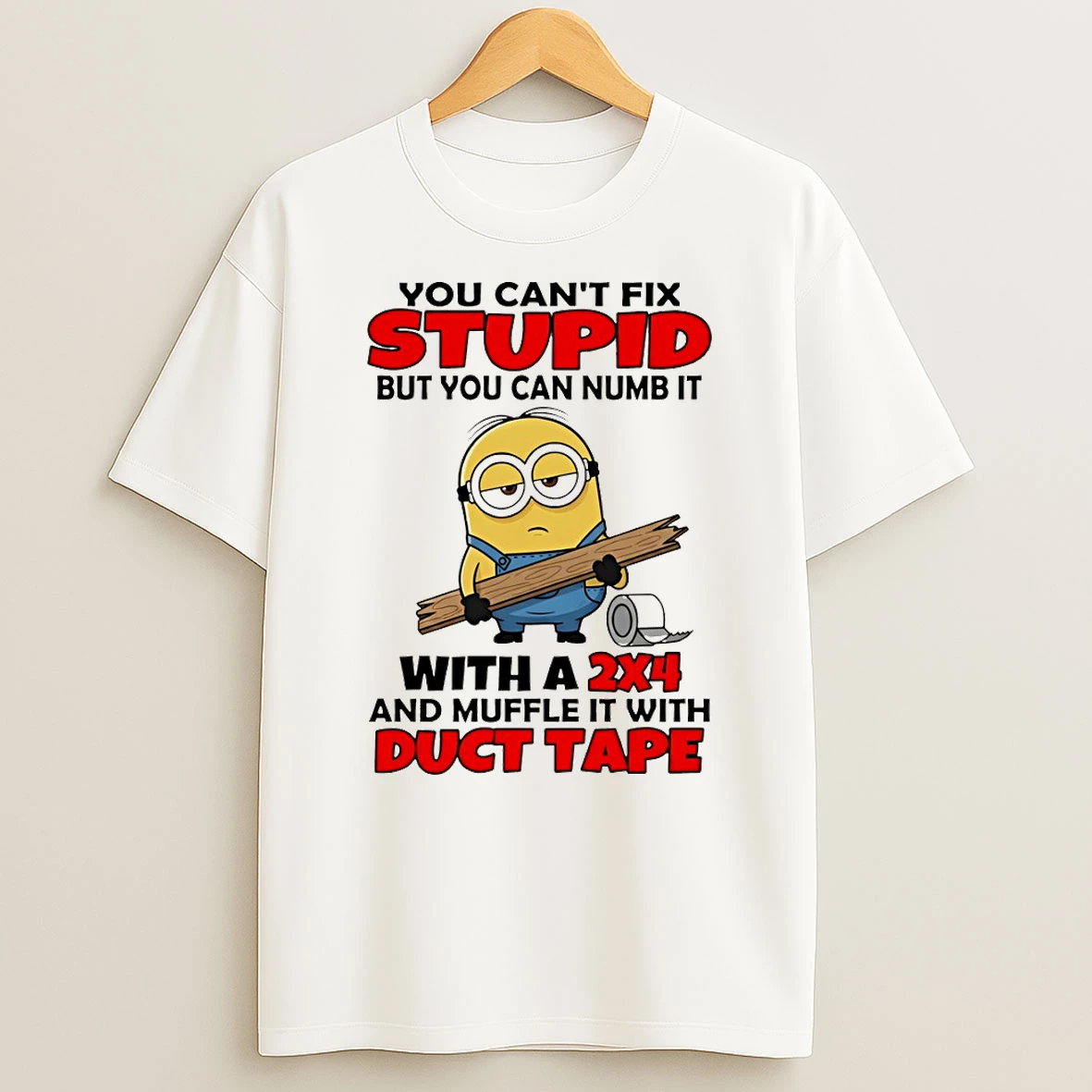 Minion You Cant Fix Stupid But You Can Numb It With A 2x4 Muffle It With Duct Tape T Shirt