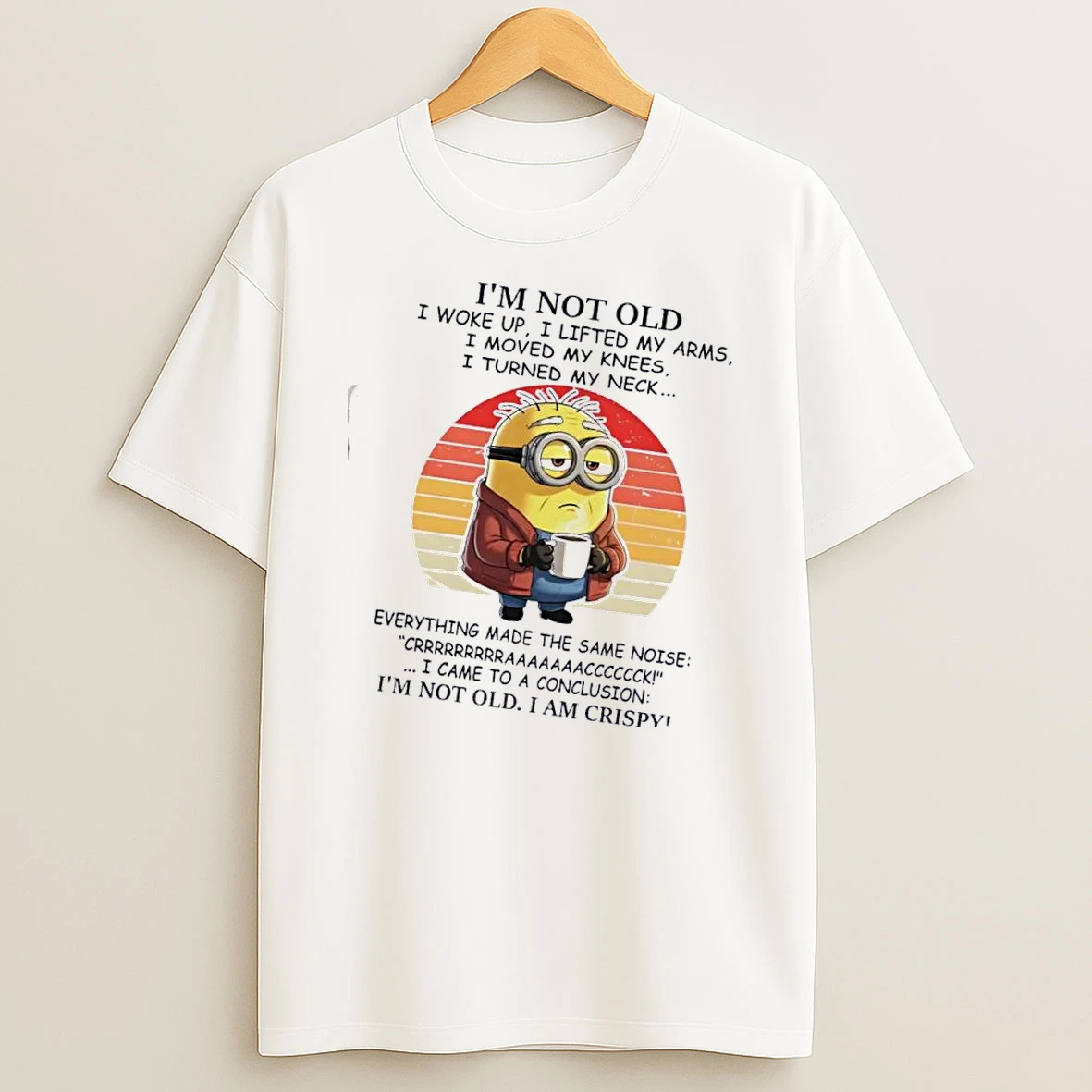 Minions Im Not Old I Woke Up I Lifted My Arms I Moved My Knees I Turned My Neck Everything Made The Same Noise Retro T Shirt