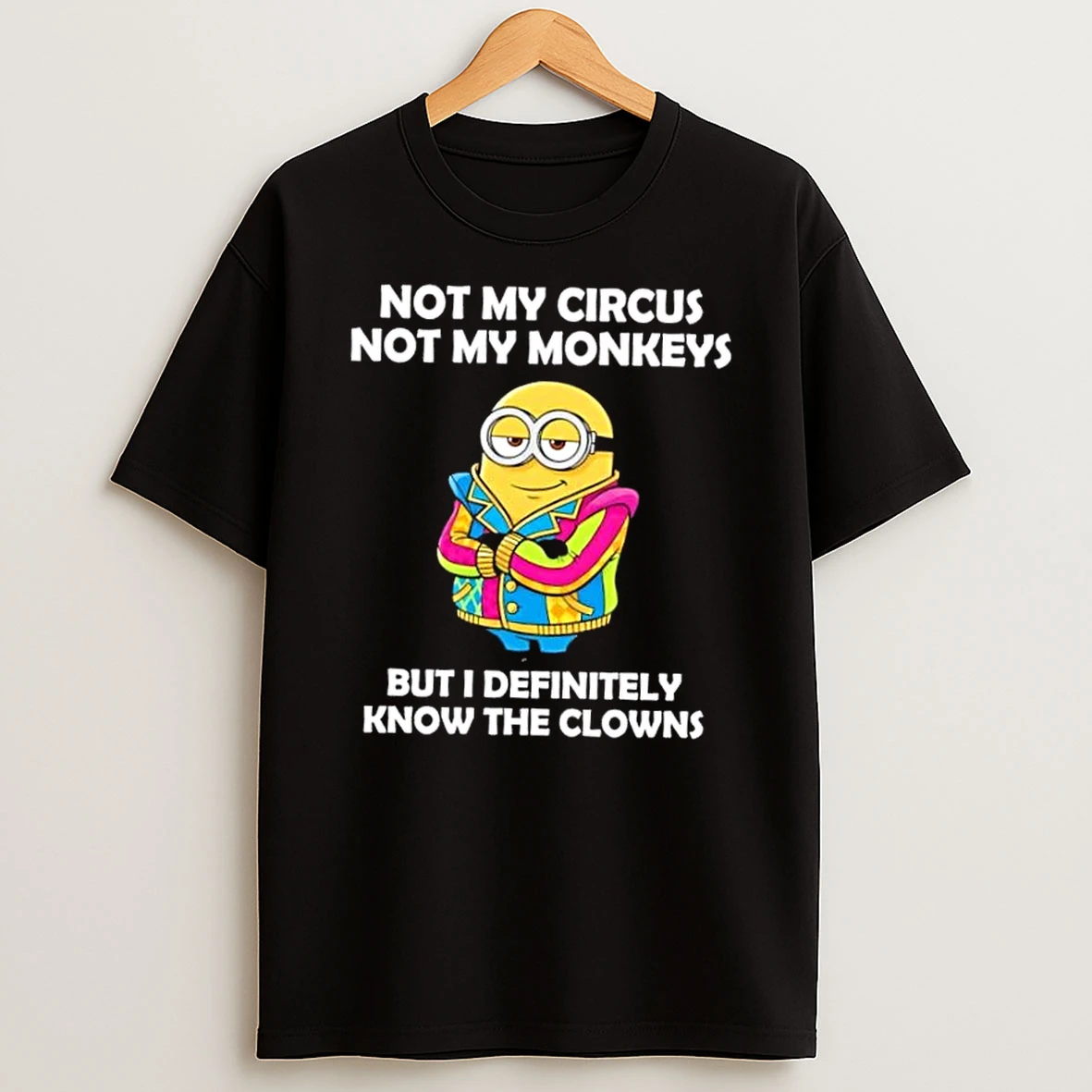 Minions Not My Circus Not My Monkeys But I Definitely Know The Clowns T Shirt
