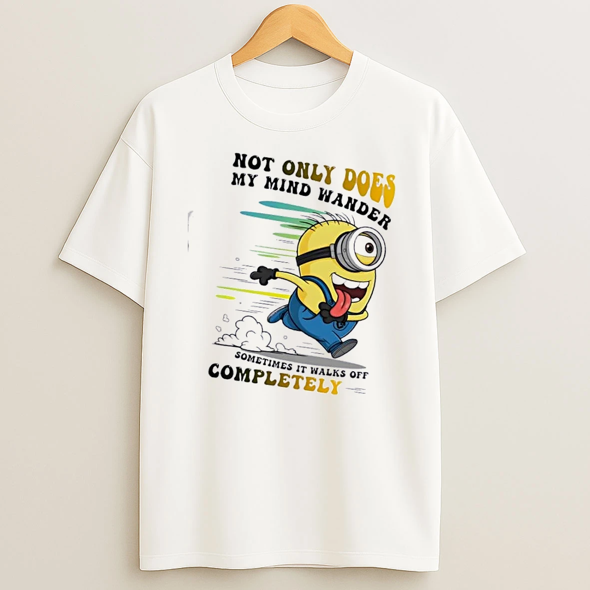 Minions Not Only Does My Mind Wander Sometimes It Walks Off Completely T Shirt