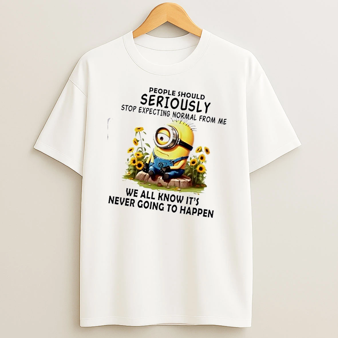 Minions People Should Seriously Stop Expecting Normal From Me We All Know Its Never Going To Happen T Shirt