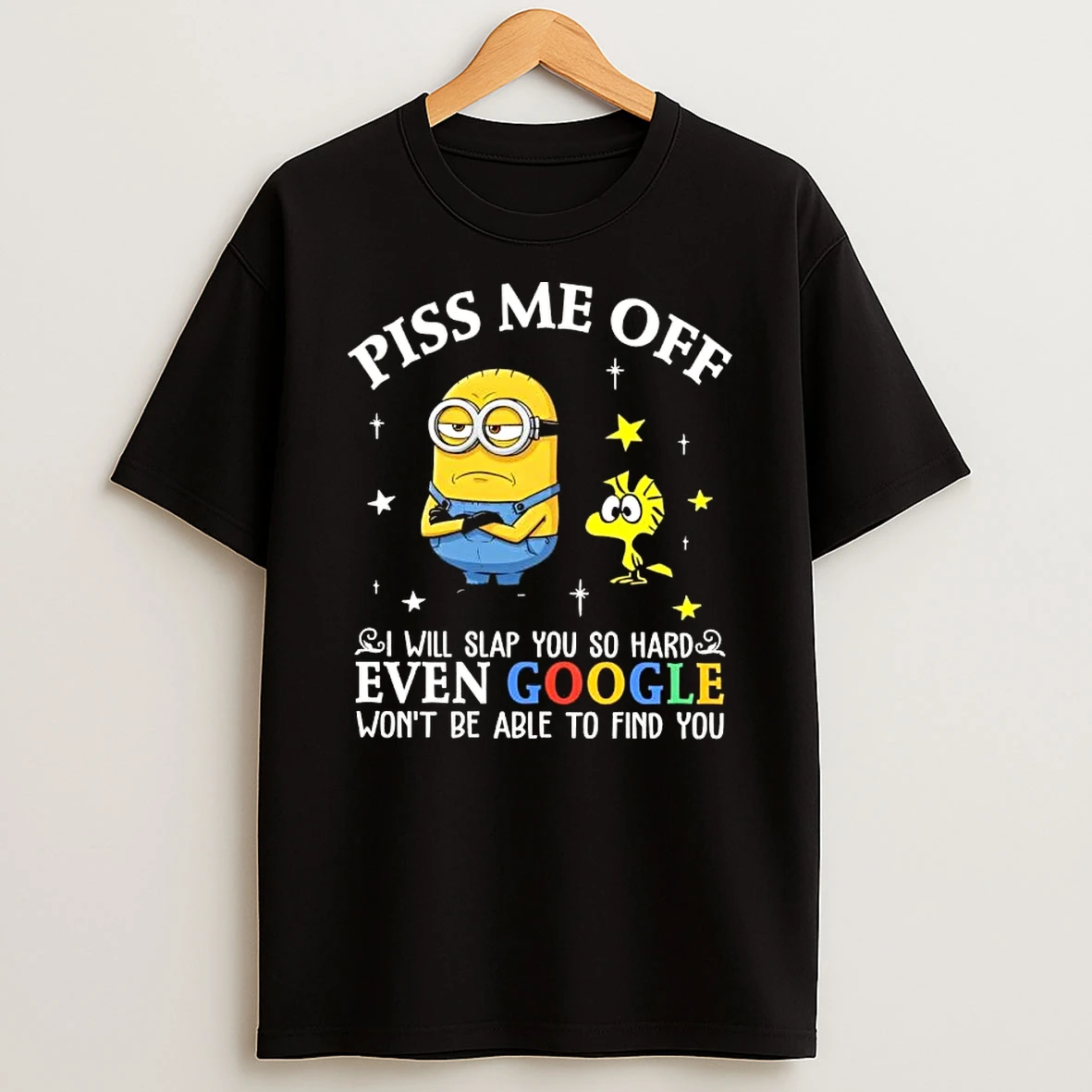 Minions Piss Me Off I Will Slap You So Hard Even Google Wont Be Able To Find You T Shirt