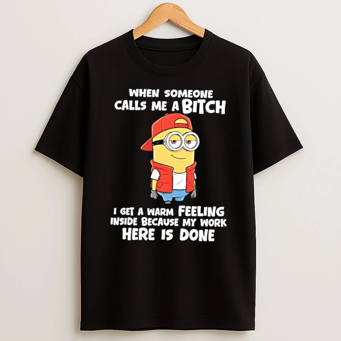 Minions When Someone Calls Me Abitch I Get A Warm Feeling Inside Because My Work Here Is Done T Shirt