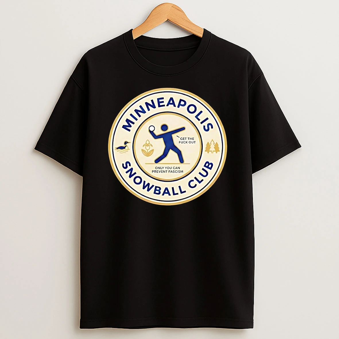 Minneapolis Snowball Club Get The Fuck Out Only You Can Prevent Fascism Anti Fascist Political T Shirt