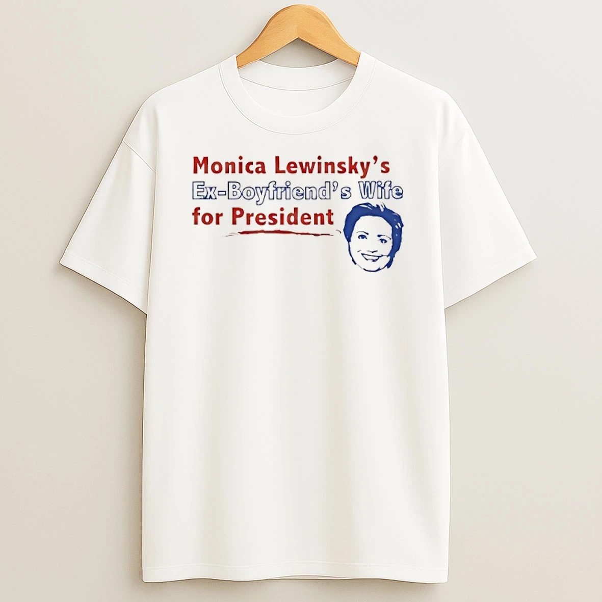 Monica Lewinskys Ex Boyfriends Wife For President T Shirt