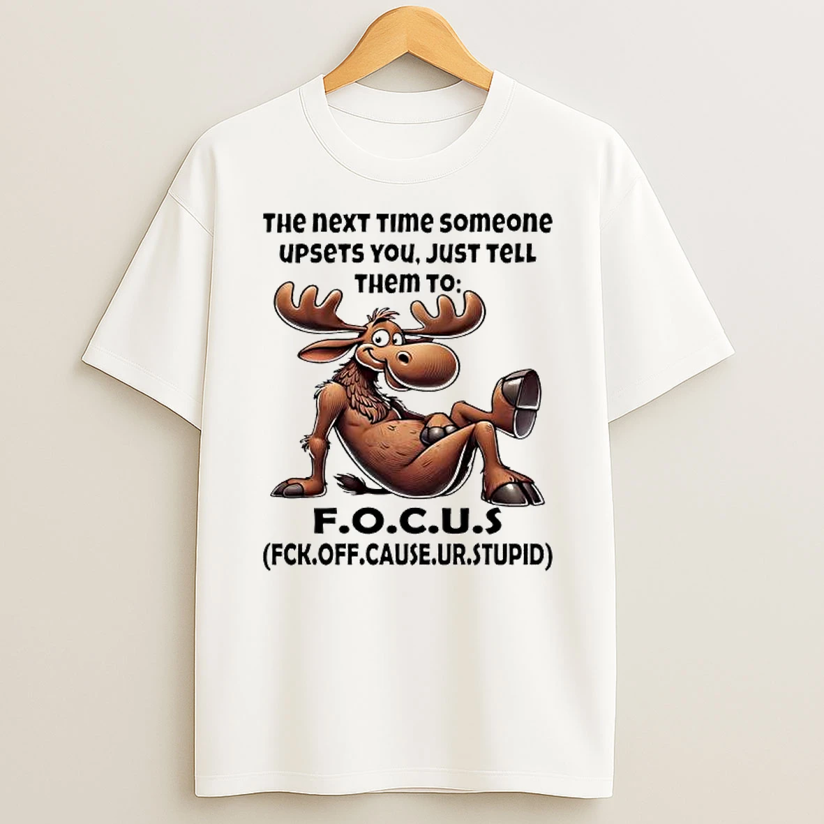 Moose Quote The Next Time Someone Upsets You Just Tell Them To F O C U S T Shirt