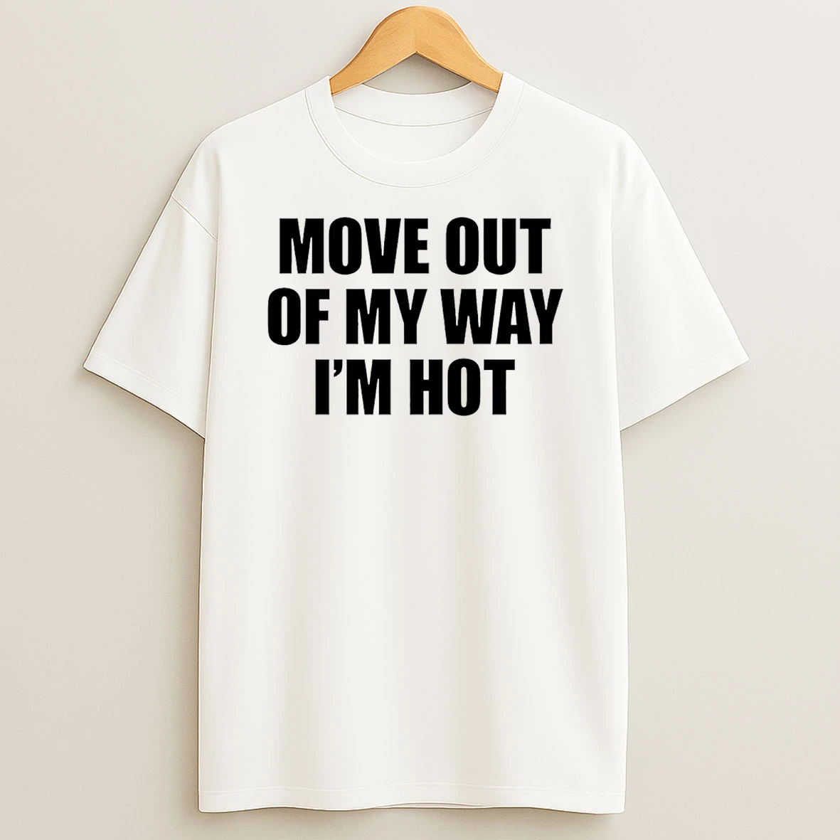 Move Out Of My Way Im Hot T Shirt