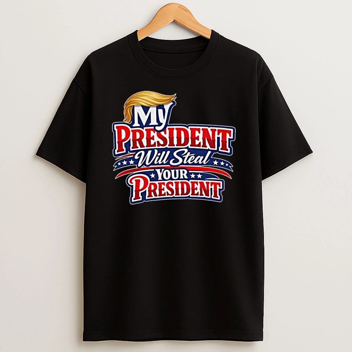 My President Will Steal Your President Patriotic T Shirt