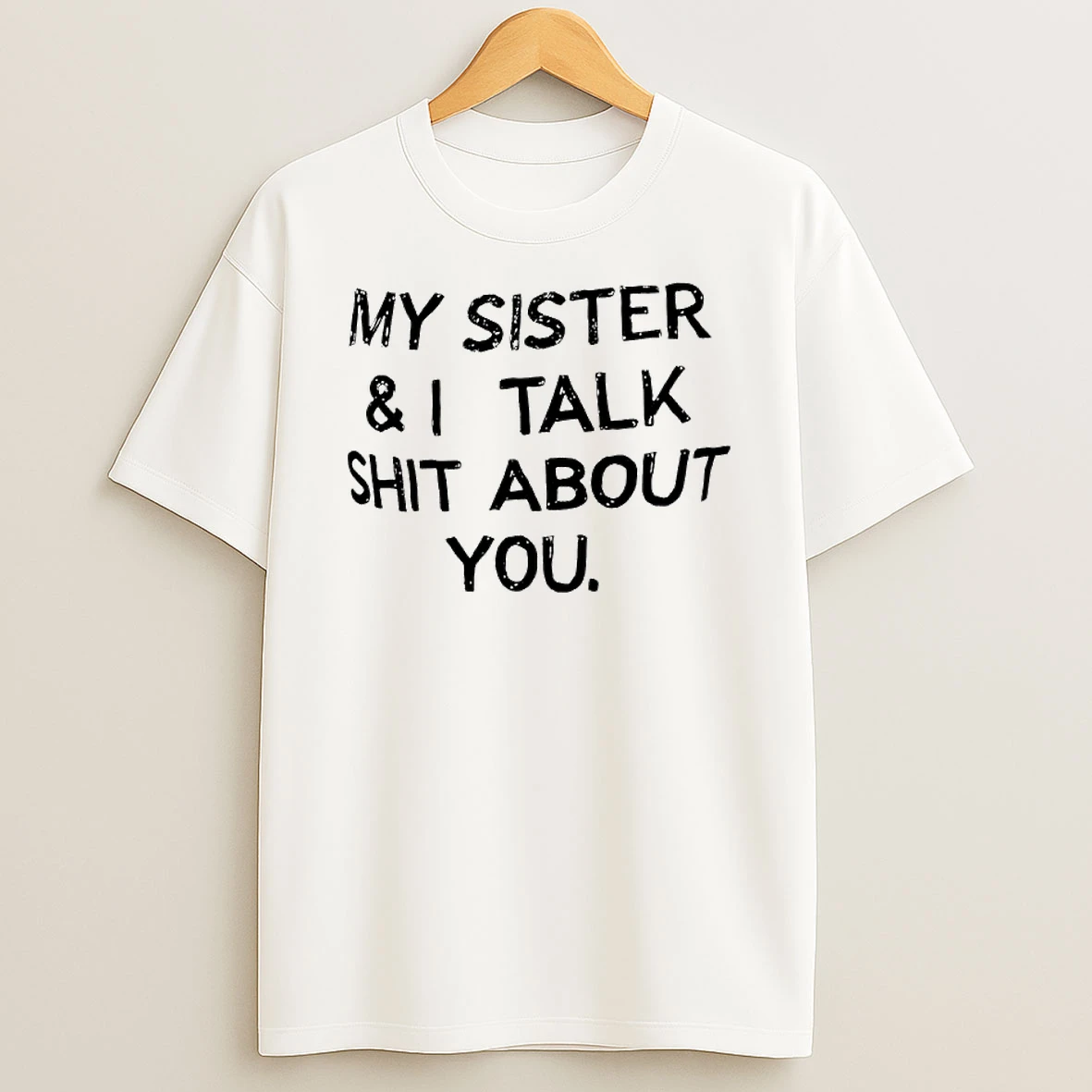 My Sister I Talk Shit About You T Shirt