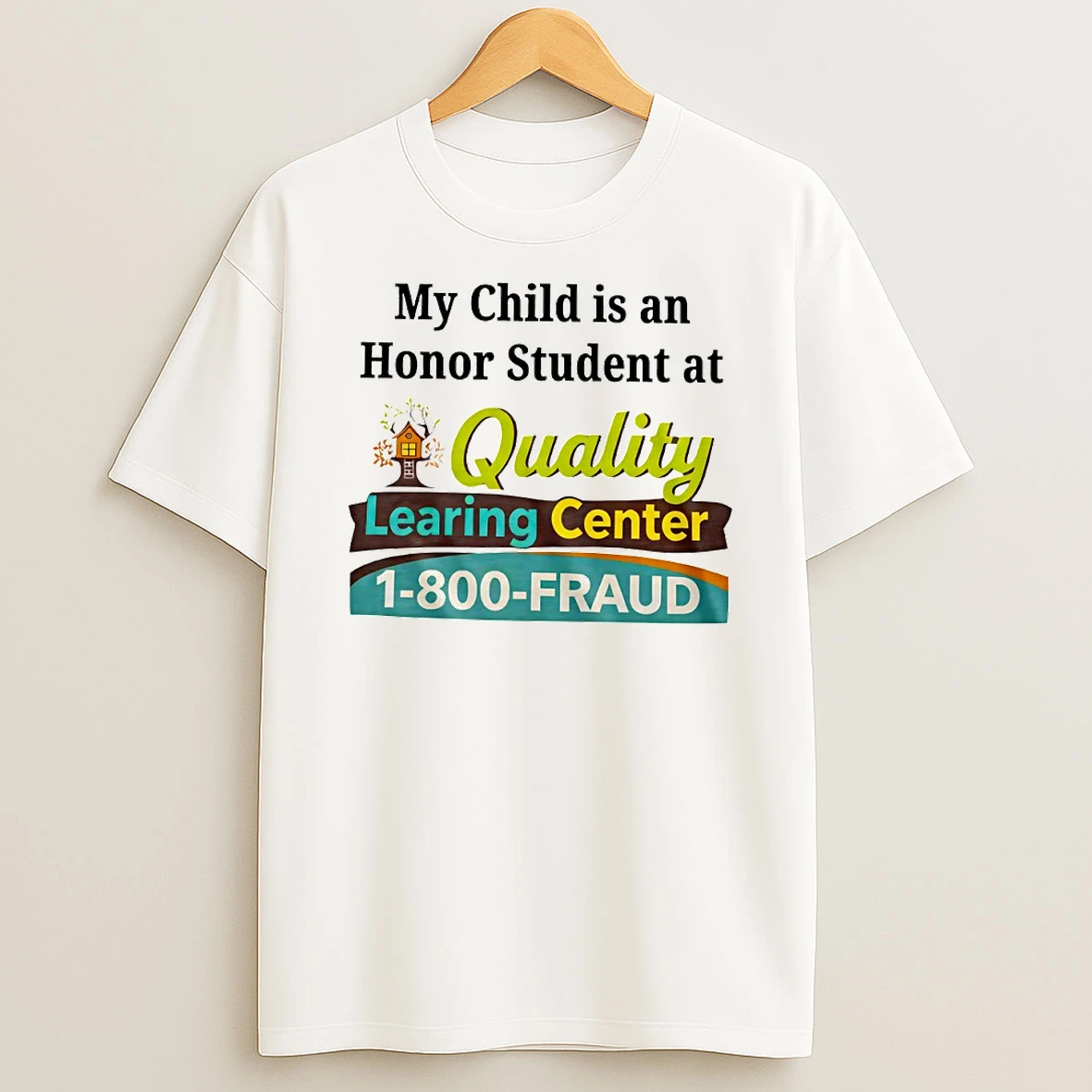 My Child Is An Honor Student At Quality Learing Center 1 800 Fraud Circle T Shirt