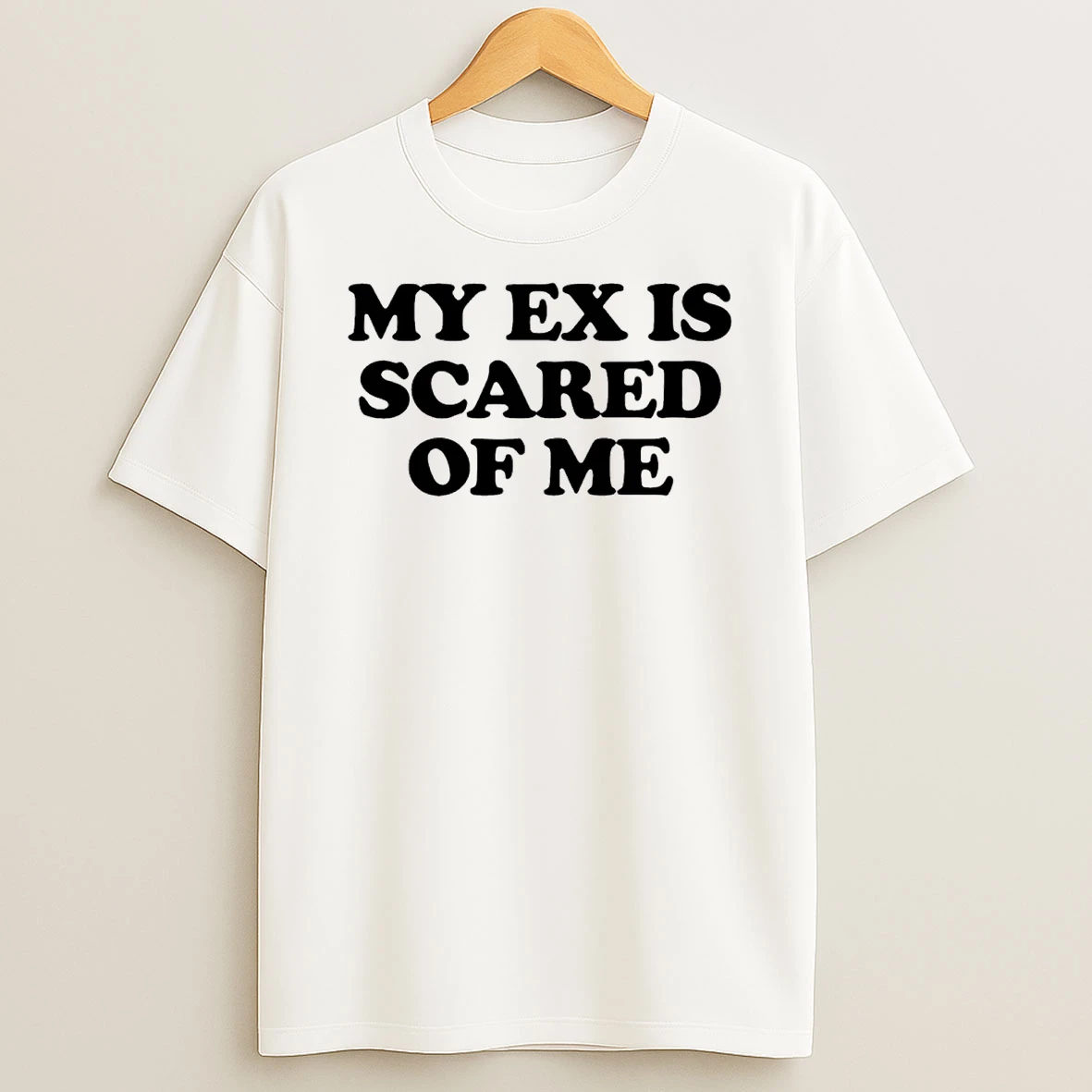My Ex Is Scared Of Me T Shirt