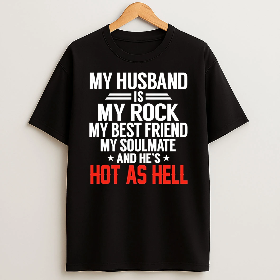 My Husband Is My Rock My Best Friend My Soulmate And Hes Hot As Hell T Shirt