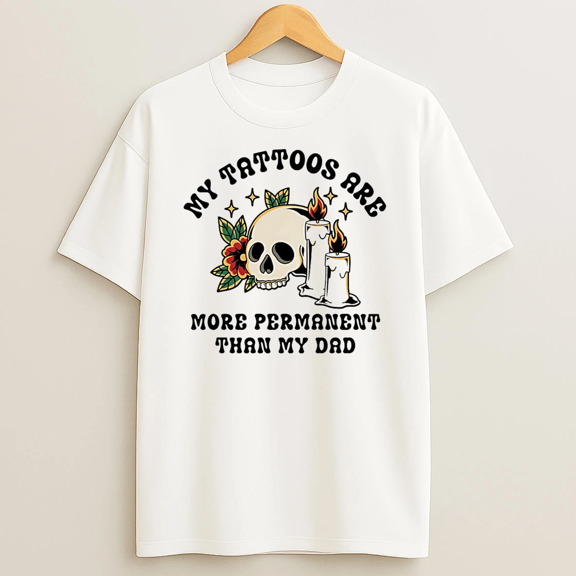 My Tattoos Are More Permanent Than My Dad T Shirt