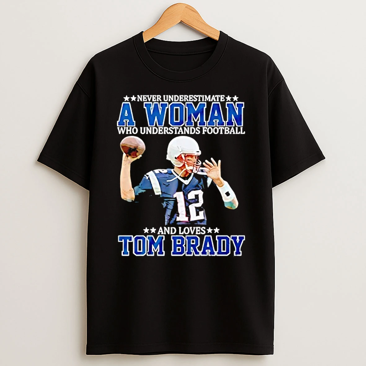 Never Underestimate A Woman Who Understands Football And Loves Tom Brady T Shirt