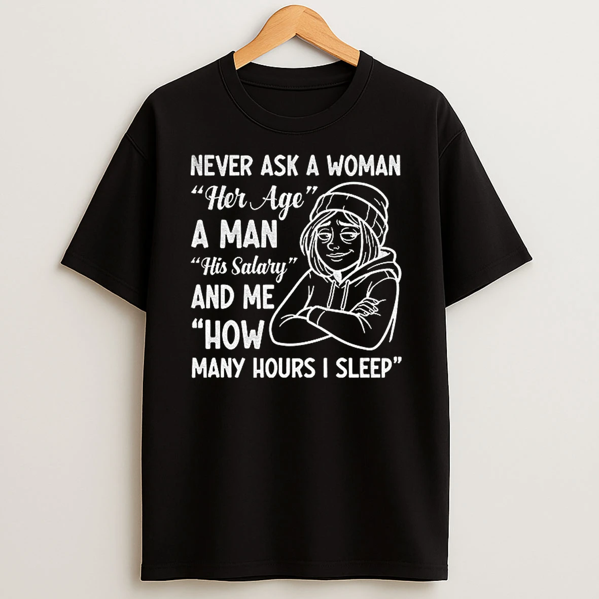 Never Ask A Woman Her Age A Man His Salary And Me How Many Hours I Sleep T Shirt