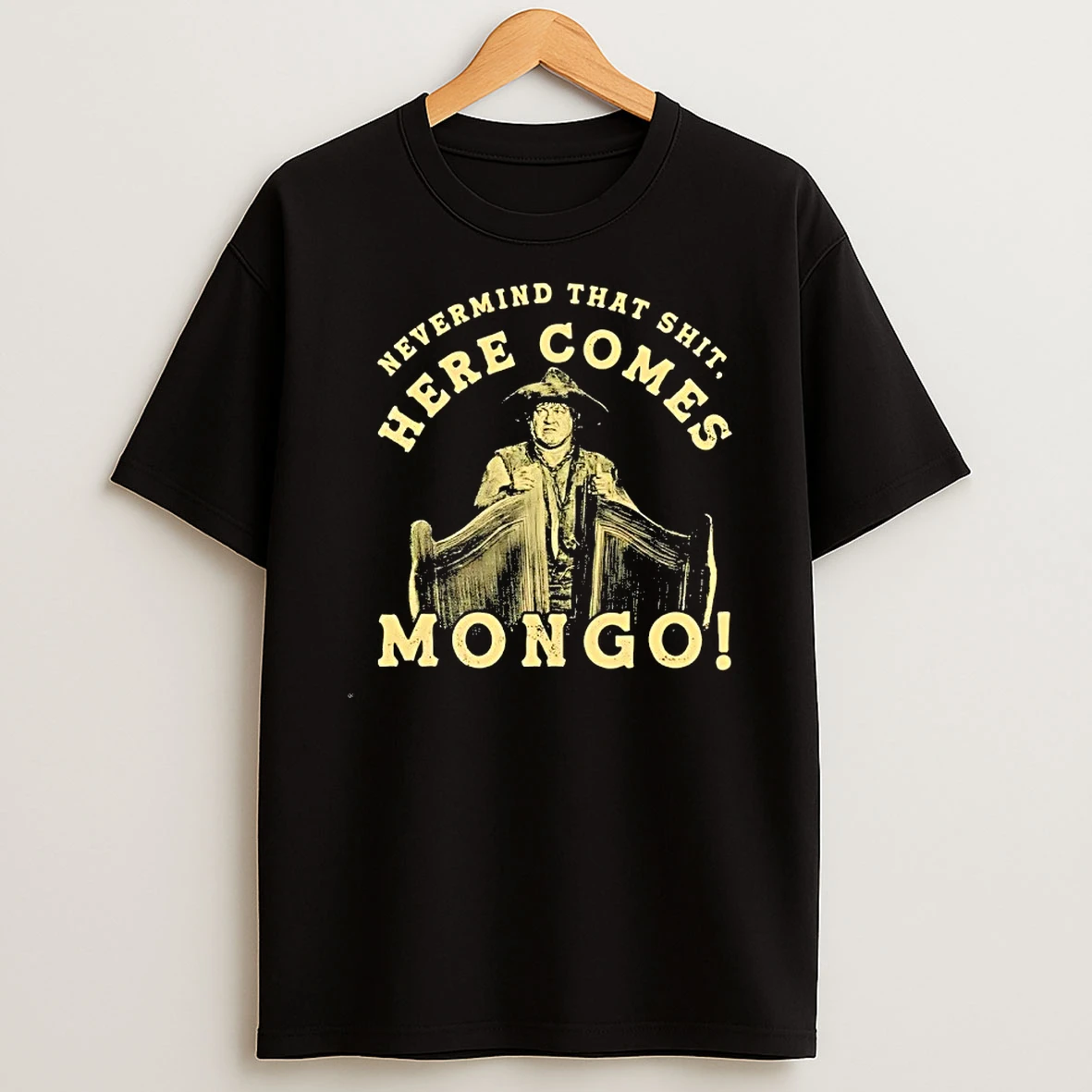 Nevermind That Shit Here Comes Mongo T Shirt