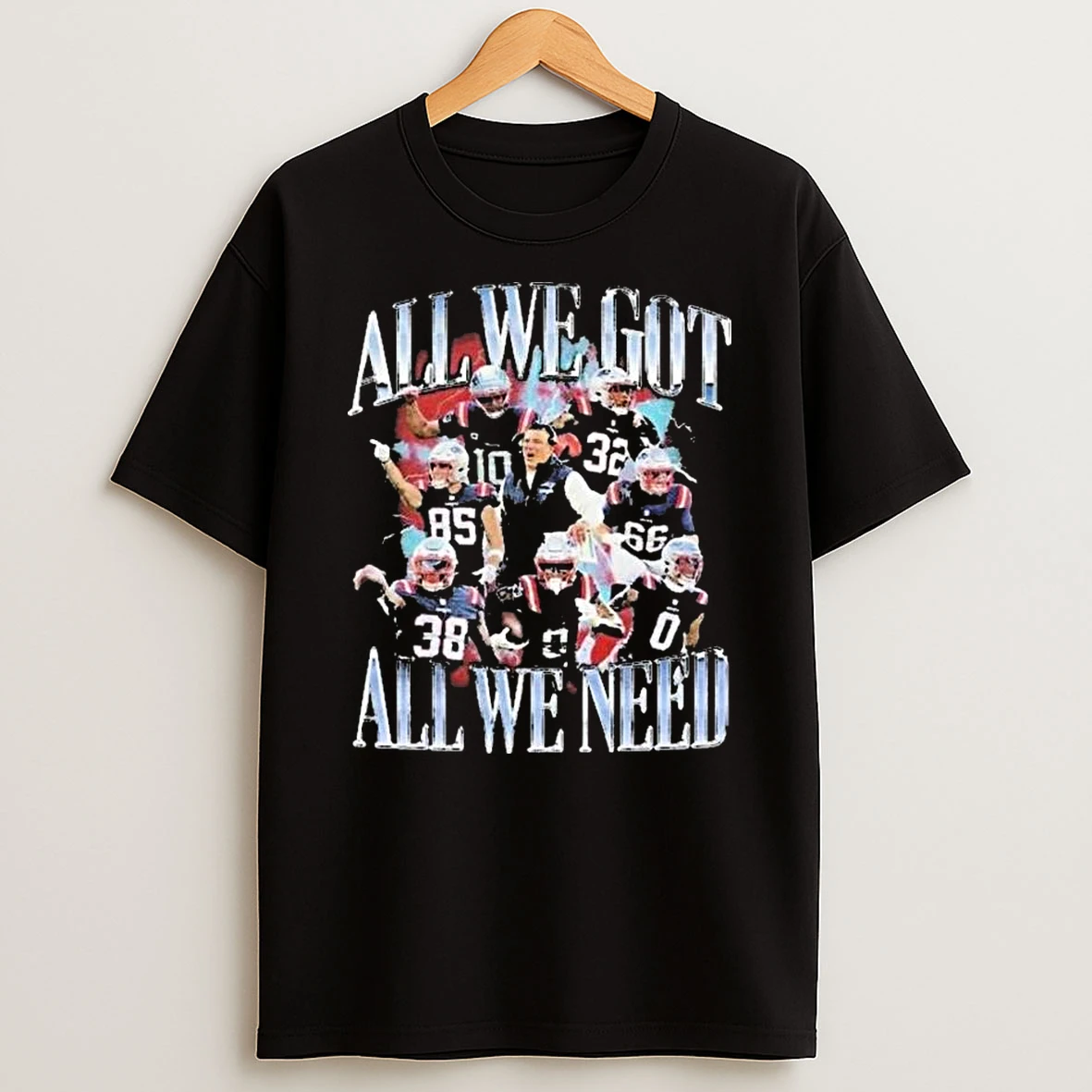 New England Patriots All We Got All We Need T Shirt