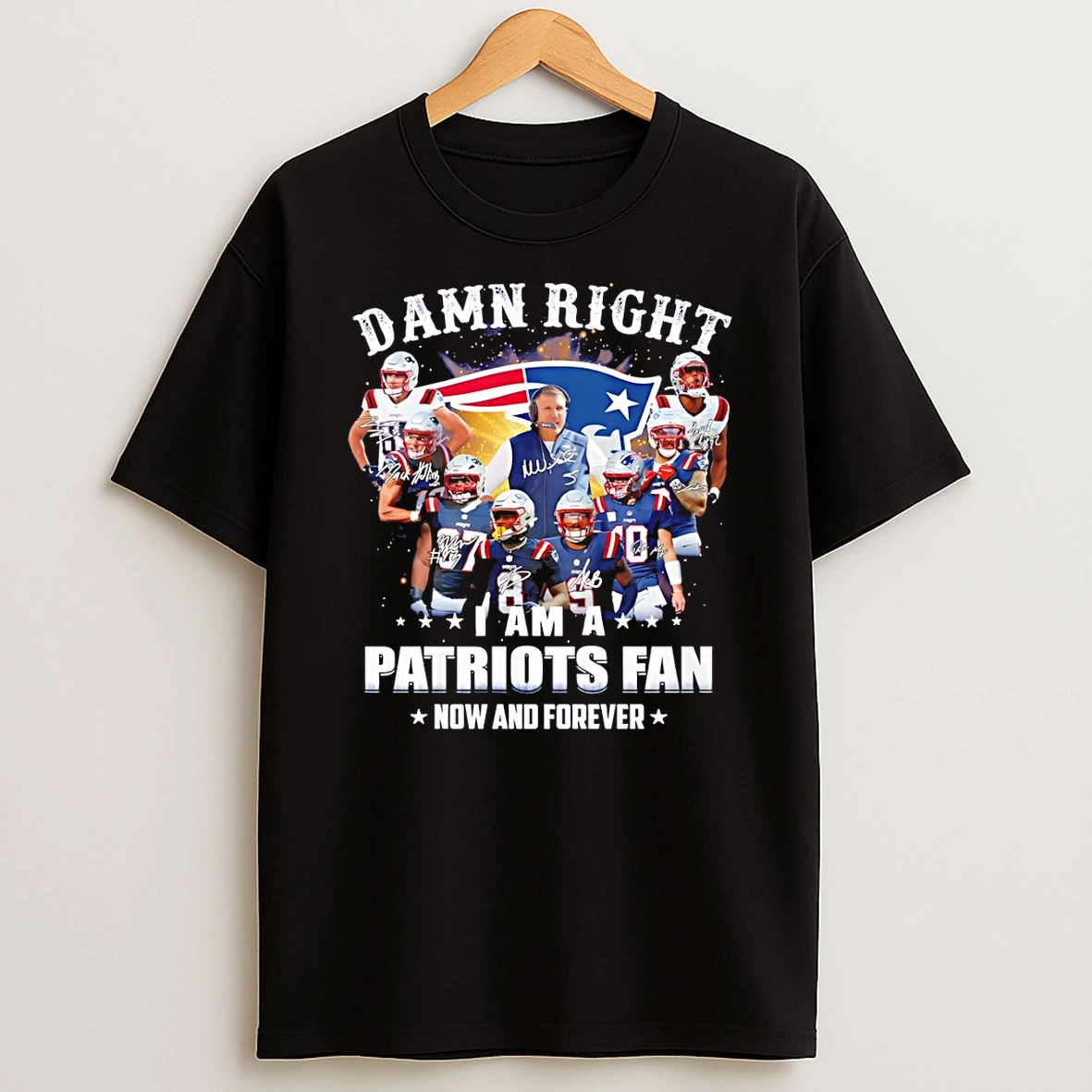 New England Patriots Football Damn Right I Am A Patriots Fan Now And Forever Signatures T Shirt