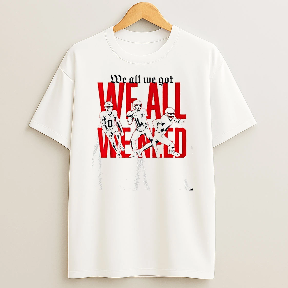 New England Patriots Football We All We Got We All We Need T Shirt
