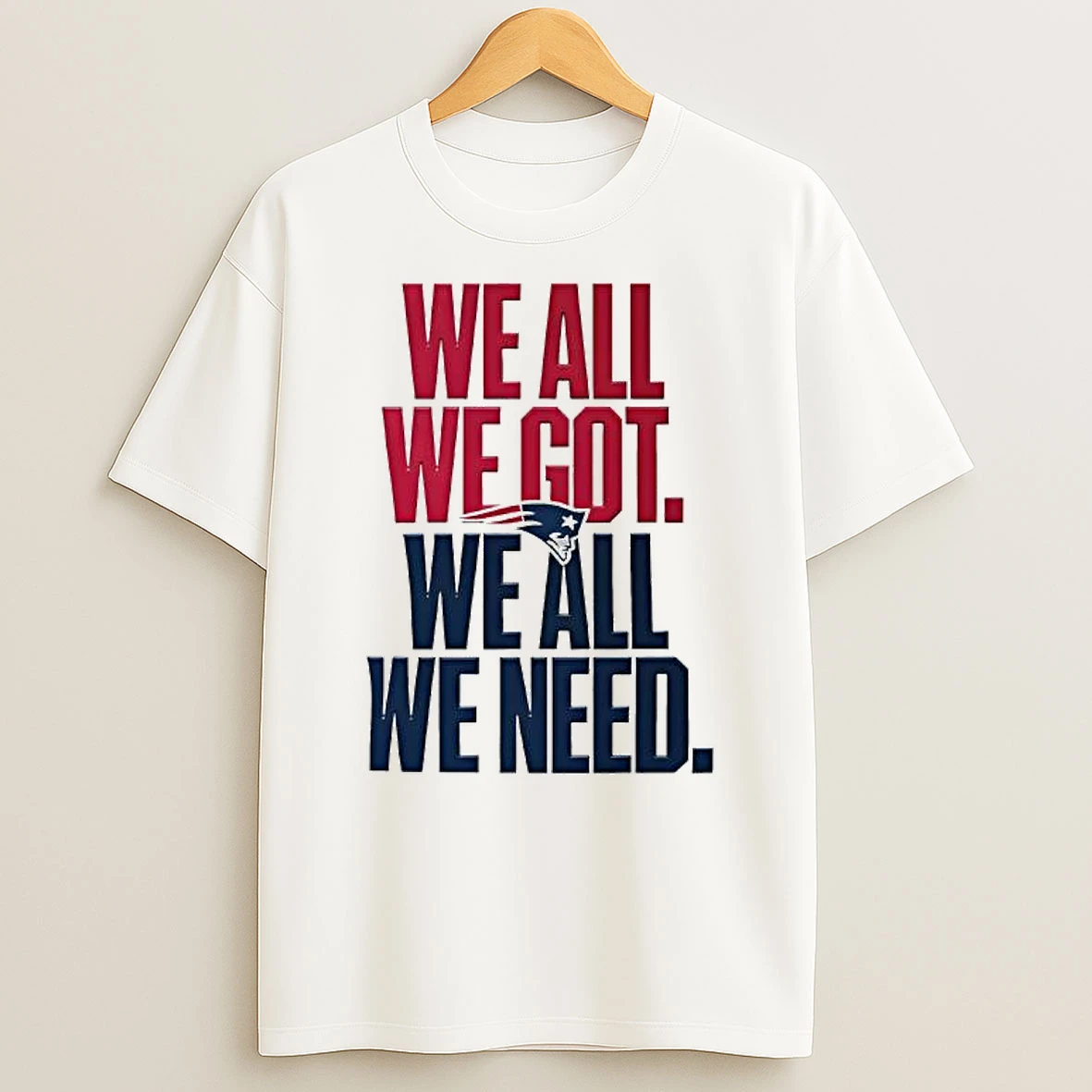 New England Patriots We All We Got We All We Need Classic T Shirt