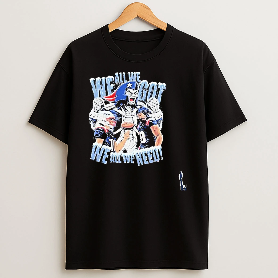 New England Patriots We All We Need We All We Got T Shirt