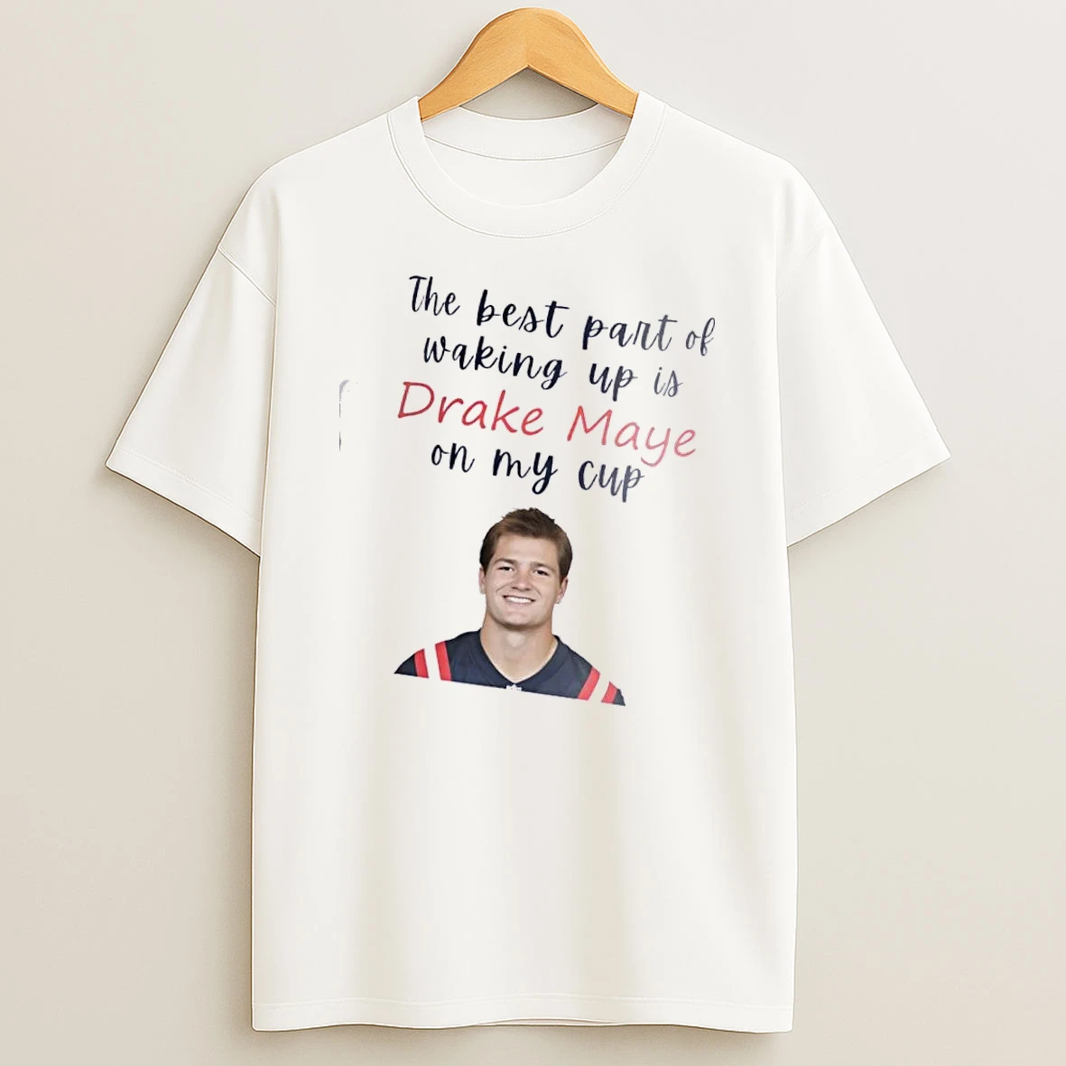 New England Patriots The Best Part Of Waking Up Is Drake Maye On My Cup T Shirt