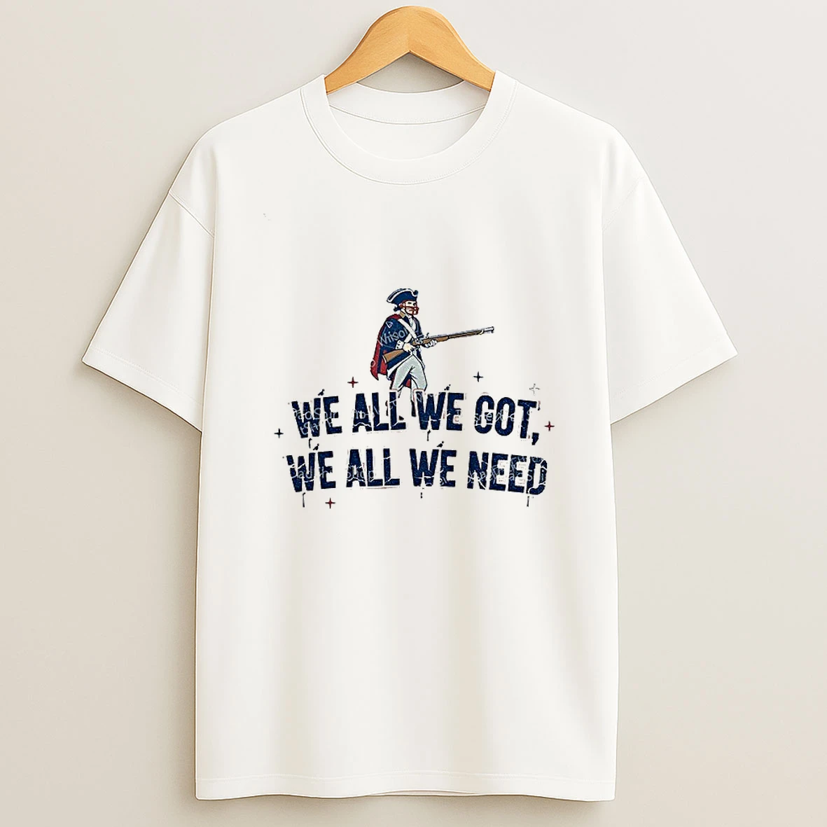 New England Patriots We All We Got We All We Need T Shirt