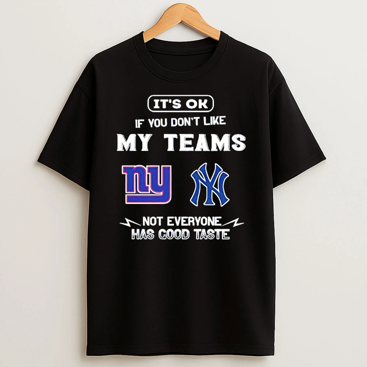 New York Giants And New York Yankees Its Ok If You Dont Like My Teams Not Everyone Has Good Taste T Shirt