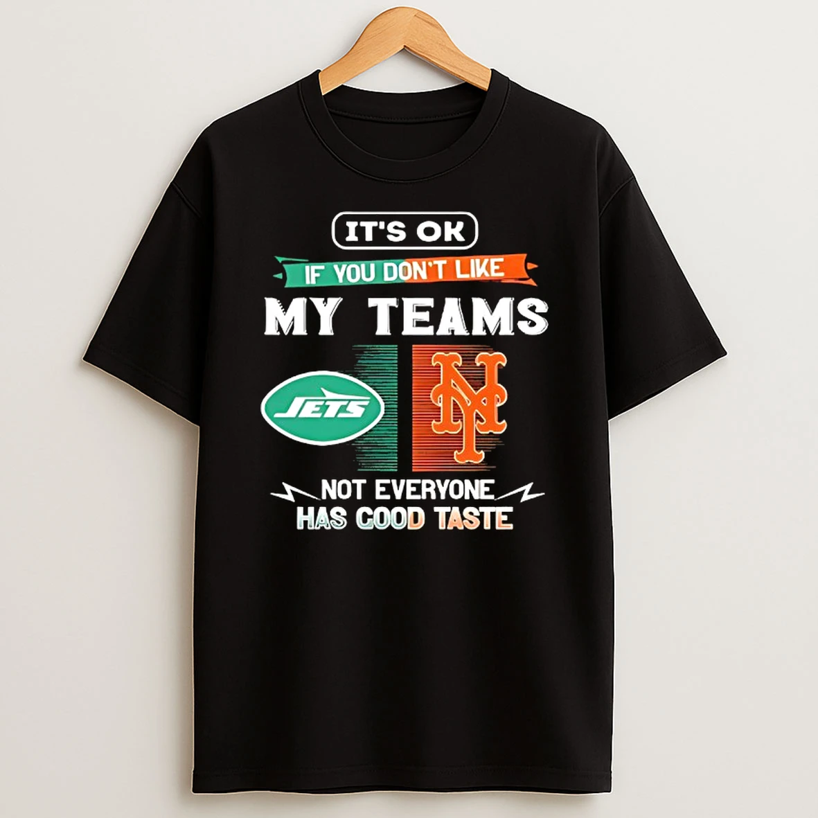New York Jets And New York Mets Its Ok If You Dont Like My Teams Not Everyone Has Good Taste T Shirt