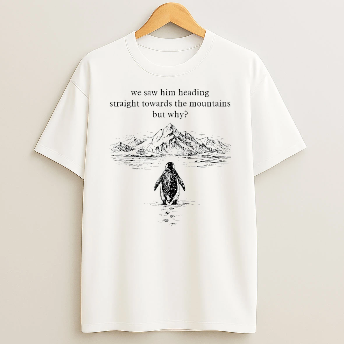 Nihilist Penguin But Why Mountains Hiking We Saw Him Heading Straight Towards T Shirt