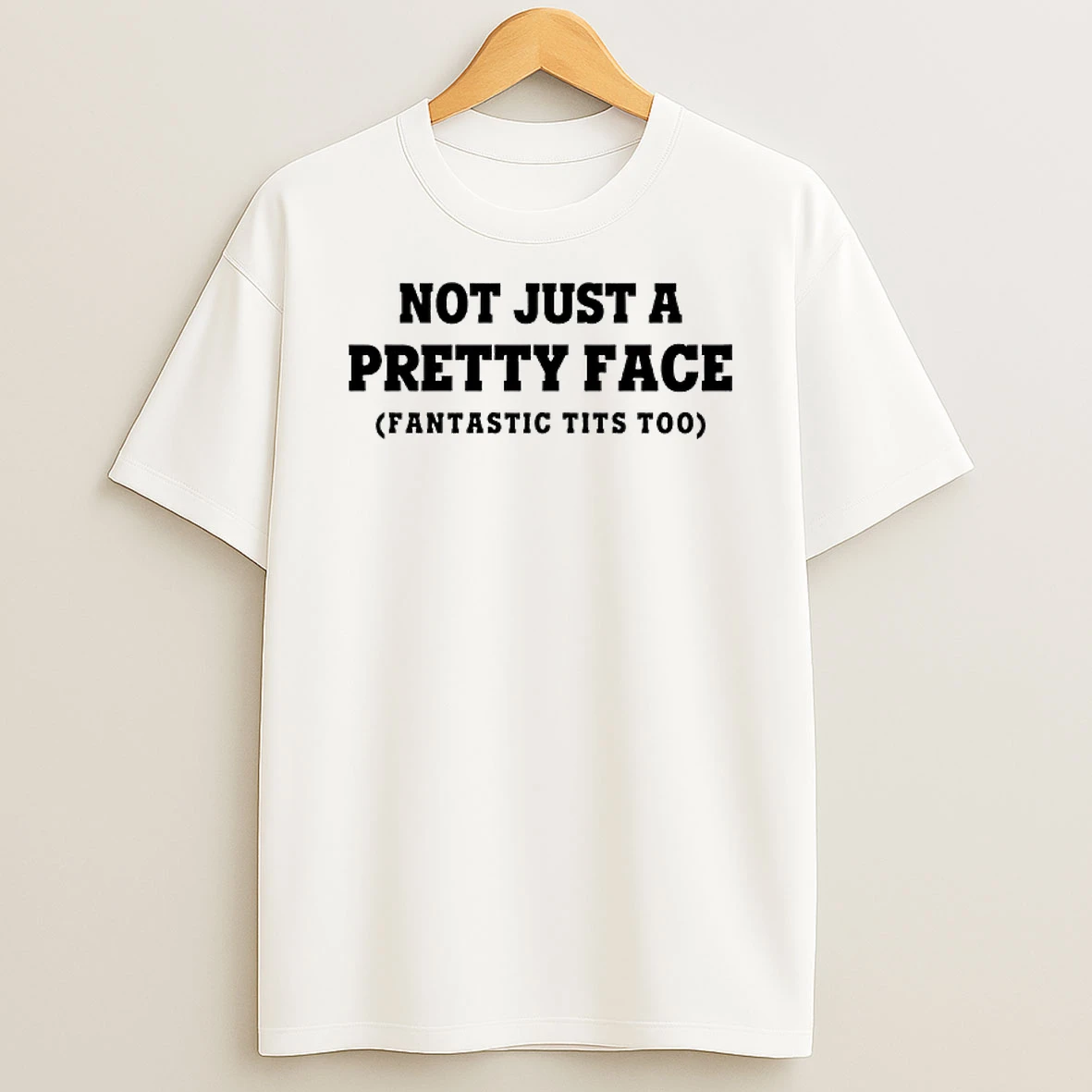 Not Just A Pretty Face Fantastic Tits Too Text T Shirt