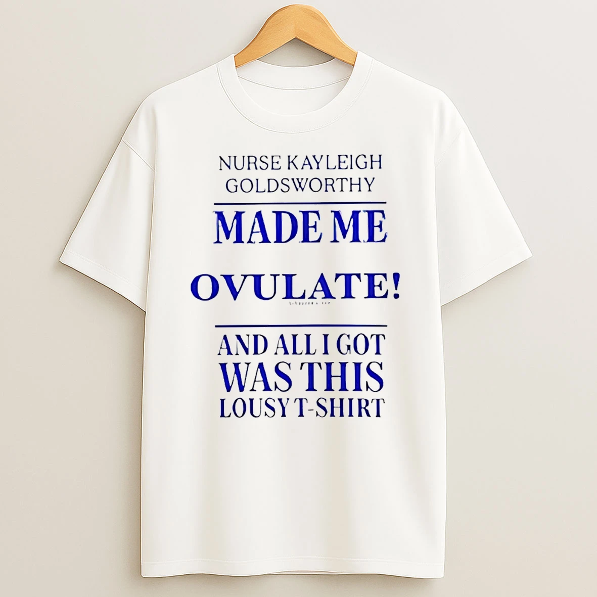 Nurse Kayleigh Goldsworthy Made Me Ovulate T Shirt